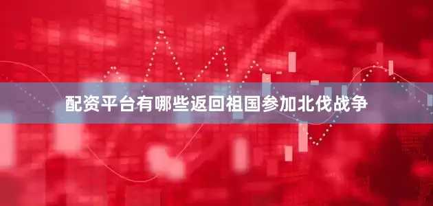 配资平台有哪些返回祖国参加北伐战争