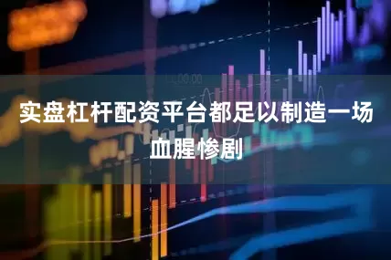 实盘杠杆配资平台都足以制造一场血腥惨剧