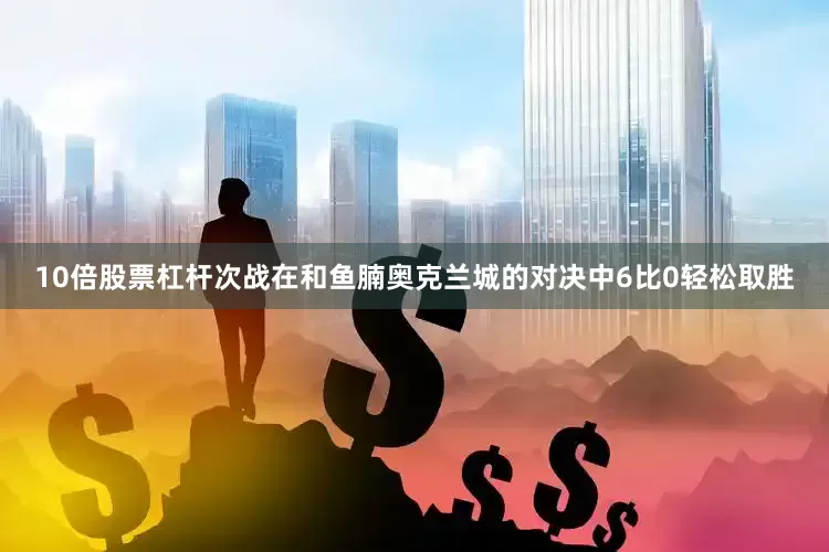 10倍股票杠杆次战在和鱼腩奥克兰城的对决中6比0轻松取胜