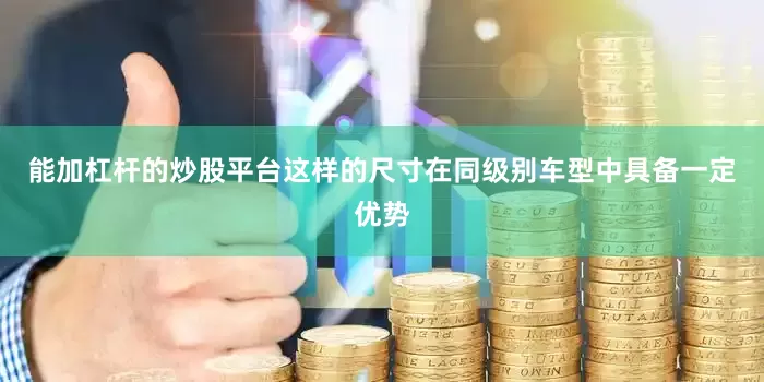 能加杠杆的炒股平台这样的尺寸在同级别车型中具备一定优势