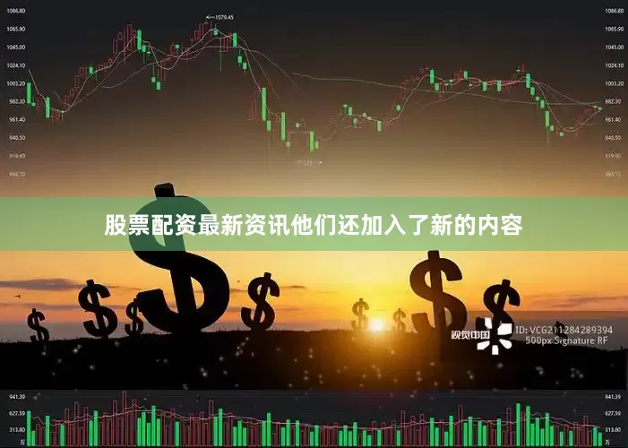 股票配资最新资讯他们还加入了新的内容