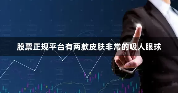 股票正规平台有两款皮肤非常的吸人眼球