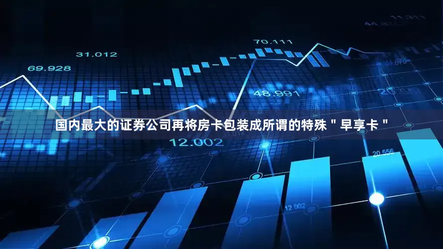 国内最大的证券公司再将房卡包装成所谓的特殊＂早享卡＂