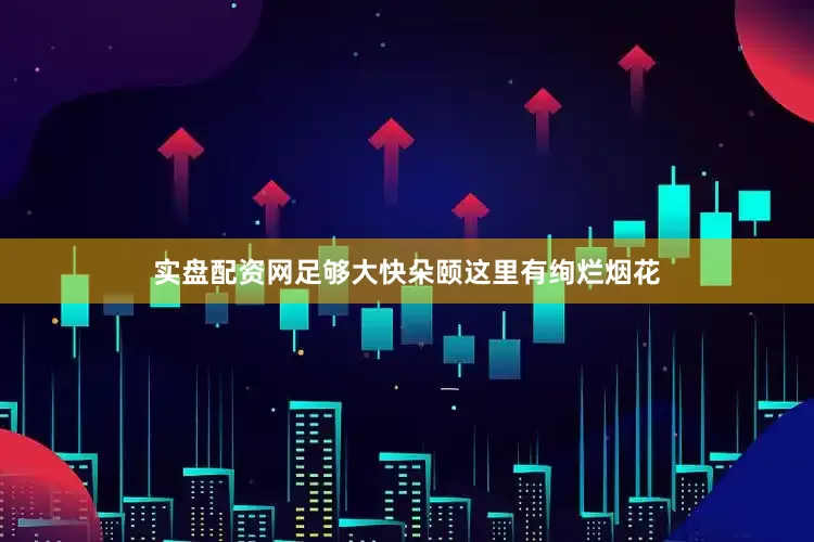 实盘配资网足够大快朵颐这里有绚烂烟花