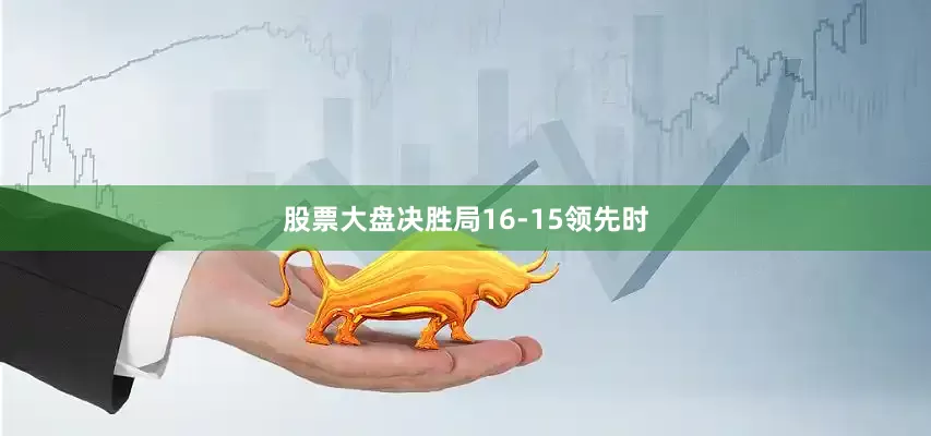 股票大盘决胜局16-15领先时