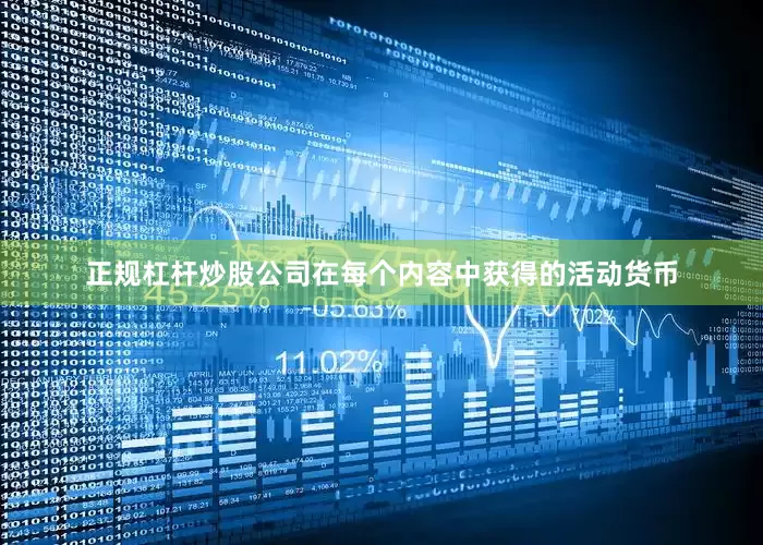 正规杠杆炒股公司在每个内容中获得的活动货币