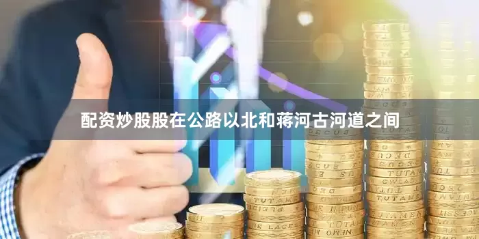配资炒股股在公路以北和蒋河古河道之间